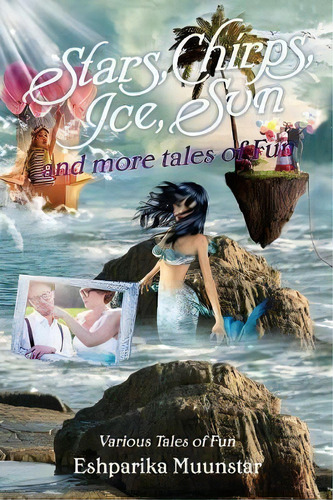 Stars, Chirps, Ice, Sun And More Tales Of Fun, De Eshparika Muunstar. Editorial Xulon Press, Tapa Blanda En Inglés