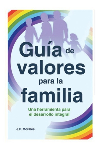 Guía De Valores Para La Familia. J. Pablo Morales Anguiano
