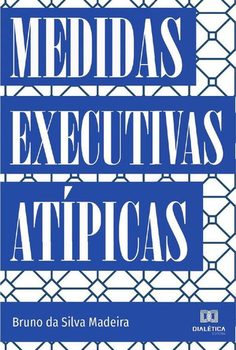 Medidas Executivas Atípicas, De Bruno Da Silva Madeira. Editorial Dialética, Tapa Blanda En Portugués, 2021