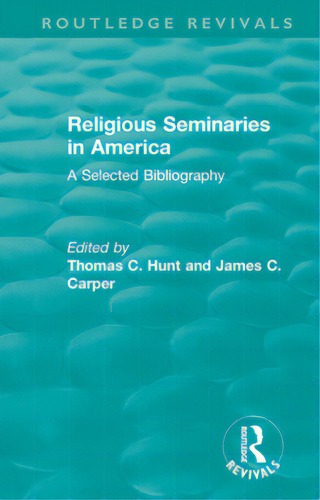 Religious Seminaries In America (1989): A Selected Bibliography, De Hunt, Thomas C.. Editorial Routledge, Tapa Blanda En Inglés