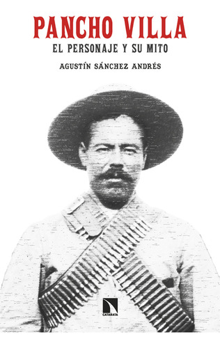 Pancho Villa. El Personaje Y Su Mito
