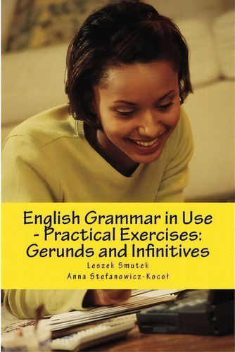 English Grammar In Use - Practical Exercises: Gerunds And Infinitives, De Leszek Smutek., Vol. 1. Editorial Createspace Independent Publishing Platform, Tapa Blanda En Inglés