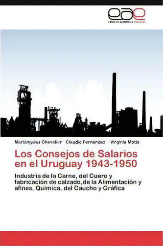 Los Consejos De Salarios En El Uruguay 1943-1950, De Chevalier Mariangeles. Eae Editorial Academia Espanola, Tapa Blanda En Español