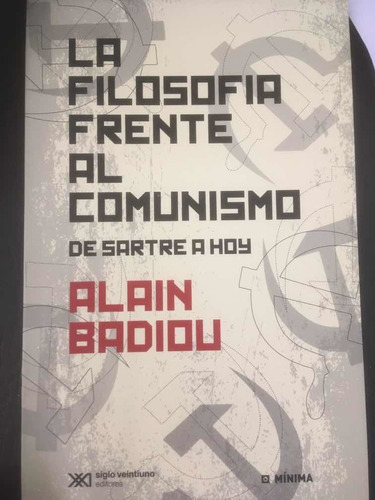 La Filosofia Frente Al Comunismo. De Sartre A Hoy. Badiou