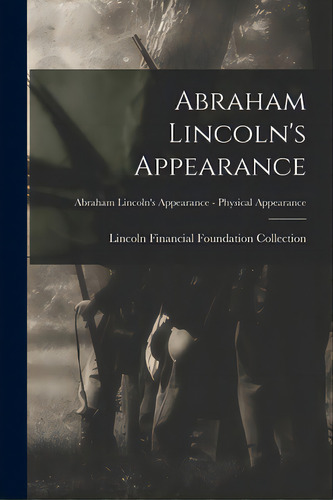Abraham Lincoln's Appearance; Abraham Lincoln's Appearance - Physical Appearance, De Lincoln Financial Foundation Collection. Editorial Legare Street Pr, Tapa Blanda En Inglés