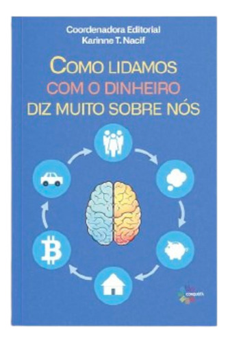 Como Lidamos Com O Dinheiro Diz Muito Sobre Nós, De Karinne T. Nacif (coordenador(a) Editorial)., Vol. 1. Editorial Editora Conquista, Tapa Mole, Edición 1 En Português, 2023