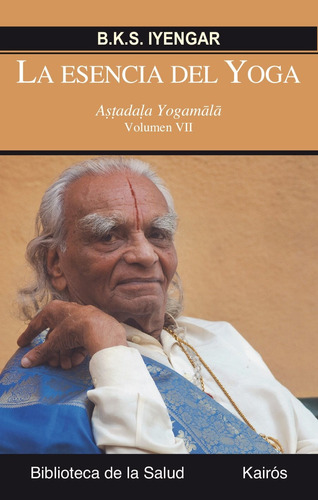 LA ESENCIA DEL YOGA VOL. VII: Aṣṭadaḷa Yogamālā, de Iyengar, B. K. S.. Editorial Kairos, tapa blanda en español, 2017