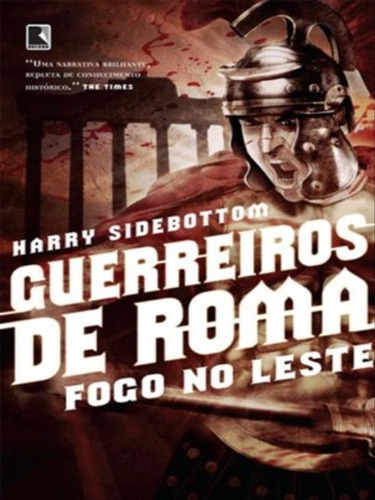 Guerreiros De Roma: Fogo No Leste (vol. 1) - Vol. 1, De Sidebottom, Harry. Editora Record, Capa Mole, Edição 1ª Edição - 2011 Em Português