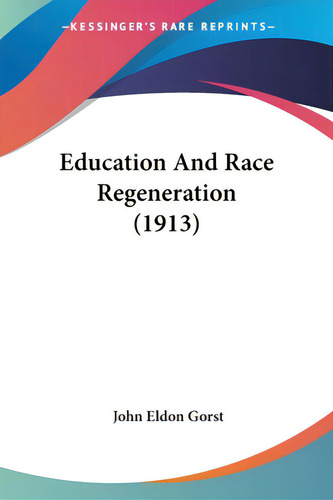 Education And Race Regeneration (1913), De Gorst, John Eldon. Kessinger's Rare Reprints, Vol. 1. Editorial Kessinger Pub Llc, Tapa Blanda En Inglés