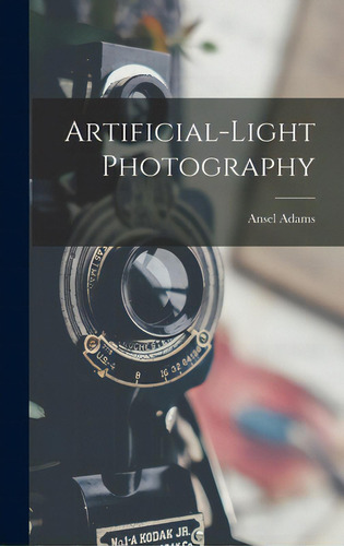 Artificial-light Photography, De Adams, Ansel 1902-1984., Vol. 1. Editorial Hassell Street Pr, Tapa Dura En Inglés