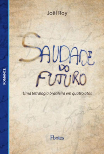 SAUDADE DO FUTURO: UMA TETRALOGIA BRASILEIRA EM QUATRO ATOS, de ROY, JOEL. Editora PONTES EDITORES, capa mole em português