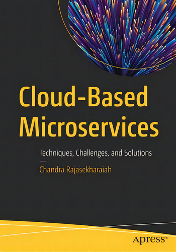 Cloud-based Microservices: Techniques, Challenges, And Solutions, De Rajasekharaiah, Chandra., Vol. 1. Editorial Apress, Tapa Blanda En Inglés