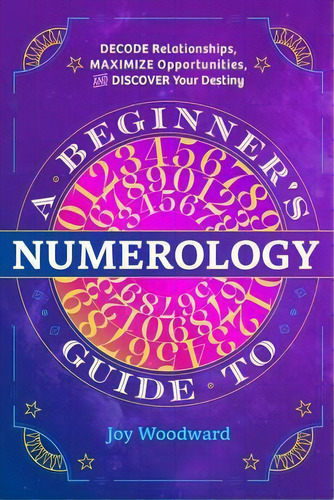 A Beginner's Guide To Numerology : Decode Relationships, Maximize Opportunities, And Discover You..., De Joy Woodward. Editorial Rockridge Press, Tapa Blanda En Inglés