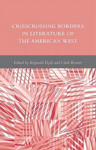 Crisscrossing Borders In Literature Of The American West, De R. Dyck. Editorial Palgrave Macmillan, Tapa Blanda En Inglés