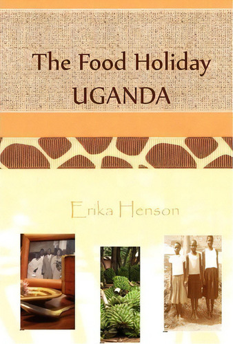 The Food Holiday Uganda, De Erika Henson. Editorial Echo Media, Tapa Blanda En Inglés