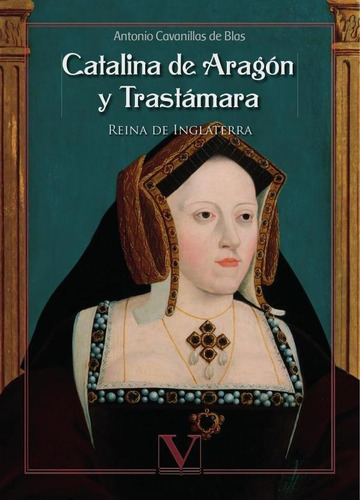 Catalina De Aragón Y Trastámara - Antonio Cavanillas De Blas