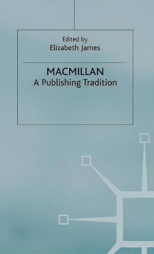 Macmillan: A Publishing Tradition, 1843-1970, De E. James. Editorial Palgrave Macmillan, Tapa Dura En Inglés