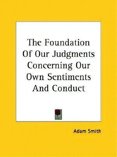 The Foundation Of Our Judgments Concerning Our Own Sentiments And Conduct, De Adam Smith. Editorial Kessinger Publishing, Tapa Blanda En Inglés
