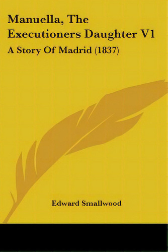 Manuella, The Executioners Daughter V1: A Story Of Madrid (1837), De Smallwood, Edward. Editorial Kessinger Pub Llc, Tapa Blanda En Inglés