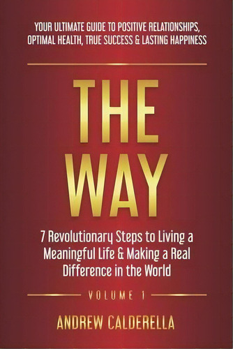 The Way : 7 Revolutionary Steps To Living A Meaningful Life & Making A Real Difference In The Wor..., De Andrew Calderella. Editorial Speaker House Publishing, Tapa Blanda En Inglés