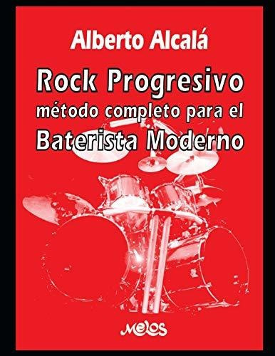 Rock Progresivo : Metodo Completo Para El Baterista Moderno, De Alberto Alcalá. Editorial Independently Published, Tapa Blanda En Español