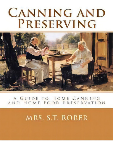 Canning And Preserving : A Guide To Home Canning And Home Food Preservation, De Mrs S T Rorer. Editorial Createspace Independent Publishing Platform, Tapa Blanda En Inglés