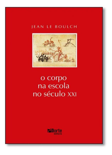 Corpo Na Escola No Século Xxi , O, De Boulch Boulch. Editora Phorte, Capa Mole Em Português