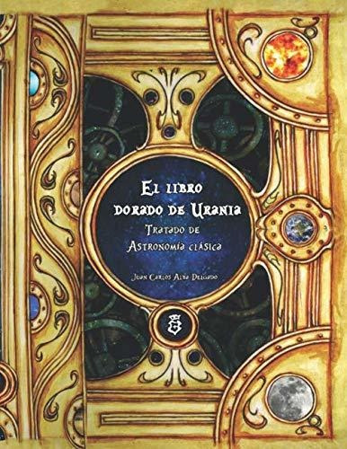 El Libro Dorado De Urania: Tratado De Astronomía Clásica