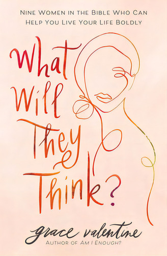 What Will They Think?: Nine Women In The Bible Who Can Help You Live Your Life Boldly, De Valentine, Grace. Editorial Thomas Nelson Pub, Tapa Blanda En Inglés