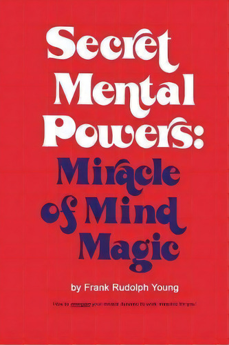 Secret Mental Powers : Miracle Of Mind Magic, De Frank Rudolph Young. Editorial Parker Pub. Co, Tapa Blanda En Inglés