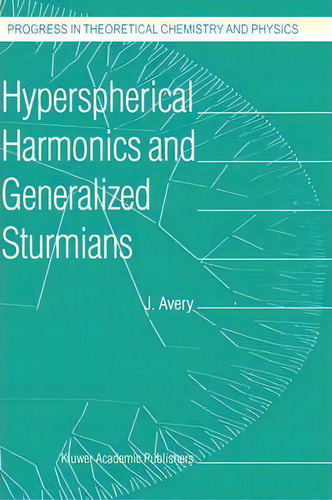 Hyperspherical Harmonics And Generalized Sturmians, De John Avery. Progress In Theoretical Chemistry And Physics, Vol. 1. Editorial Springer, Tapa Dura En Inglés