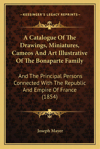 A Catalogue Of The Drawings, Miniatures, Cameos And Art Illua Catalogue Of The Drawings, Miniatur..., De Mayer, Joseph. Editorial Kessinger Pub Llc, Tapa Blanda En Inglés