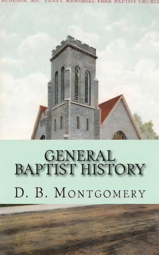 General Baptist History, De D B Montgomery. Editorial Fwb Publications, Tapa Blanda En Inglés