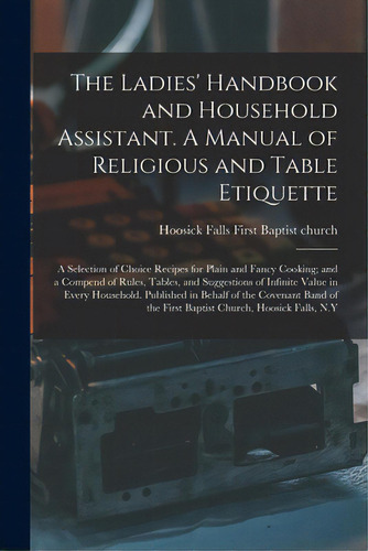 The Ladies' Handbook And Household Assistant. A Manual Of Religious And Table Etiquette; A Select..., De Hoosick Falls (n Y ) First Baptist Ch. Editorial Legare Street Pr, Tapa Blanda En Inglés