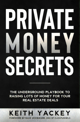 Private Money Secrets: The Underground Playbook To Raising Lots Of Money For Your Real Estate Deals, De Yackey, Keith. Editorial Lightning Source Inc, Tapa Blanda En Inglés