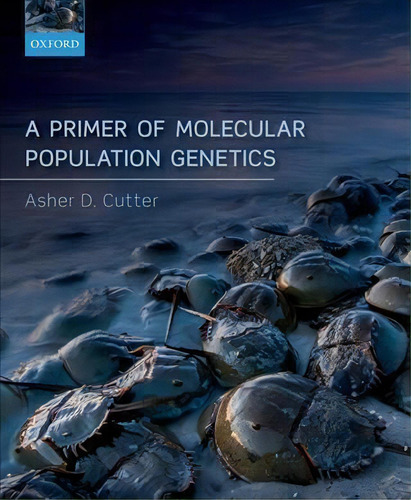 A Primer Of Molecular Population Genetics, De Asher D. Cutter., Vol. 1. Editorial Oxford University Press, Tapa Blanda En Inglés