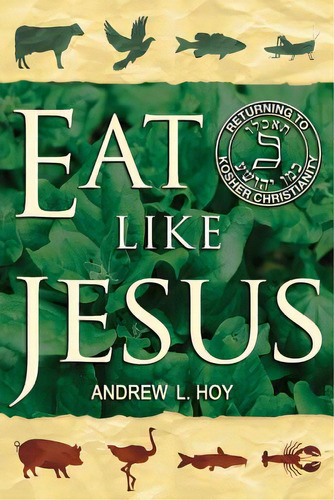 Eat Like Jesus: Returning To Kosher Christianity, De Hoy, Andrew L.. Editorial Createspace, Tapa Blanda En Inglés