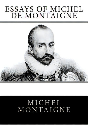 Essays Of Michel De Montaigne, De Montaigne, Michel. Editorial Createspace, Tapa Blanda En Inglés