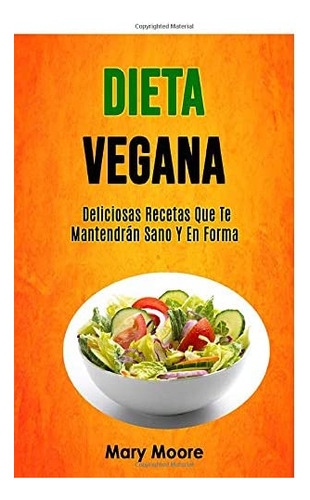 Libro: Dieta Vegana: Deliciosas Recetas Que Te Mantendrán Sa