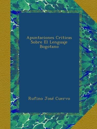 Libro: Apuntaciones Criticas Sobre El Lenguaje Bogotano