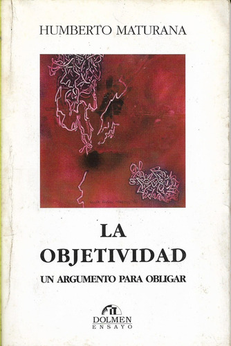 Humberto Maturana. La Objetividad. Un Argumento Para Obligar