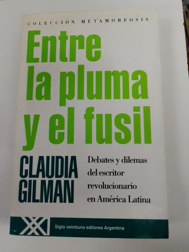 Entre La Pluma Y El Fusil - Claudia Gilman - Siglo Xxi