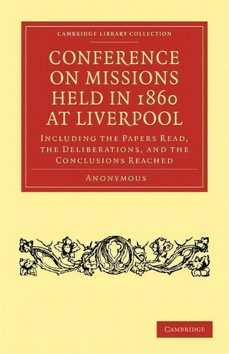 Cambridge Library Collection - Religion: Conference On Missions Held In 1860 At Liverpool: Includ..., De Anonymous. Editorial Cambridge University Press, Tapa Blanda En Inglés