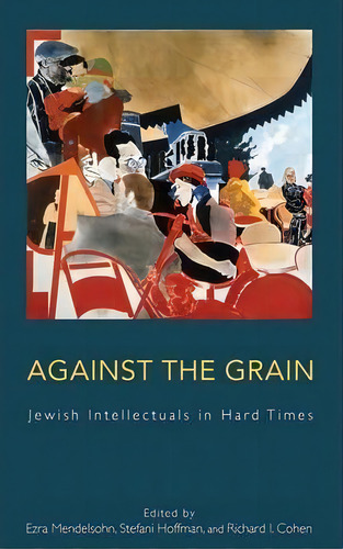 Against The Grain : Jewish Intellectuals In Hard Times, De Ezra Mendelsohn. Editorial Berghahn Books, Tapa Dura En Inglés