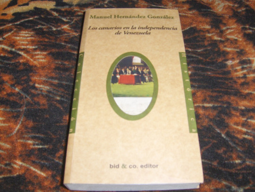 Los Canarios En La  Independencia De Venezuela Manuel H G