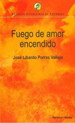 Fuego De Amor Encendido, De José Libardo Porras. 9587143614, Vol. 1. Editorial Editorial U. De Antioquia, Tapa Blanda, Edición 2010 En Español, 2010