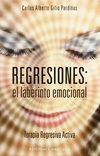 Regresiones: El Laberinto Emocional.. - Carlos Alberto Gilio