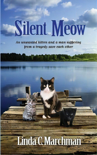 Silent Meow : An Unwanted Kitten And A Man Suffering From A Tragedy Save Each Other, De Linda C Marchman. Editorial Createspace Independent Publishing Platform, Tapa Blanda En Inglés
