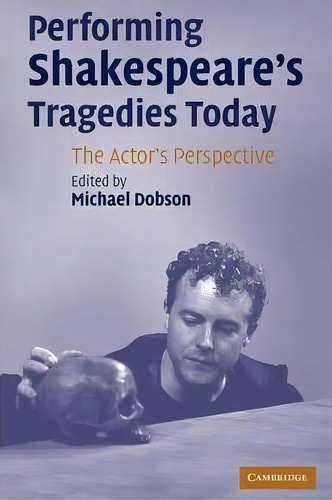 Performing Shakespeare's Tragedies Today : The Actor's Perspective, De Michael Dobson. Editorial Cambridge University Press, Tapa Blanda En Inglés