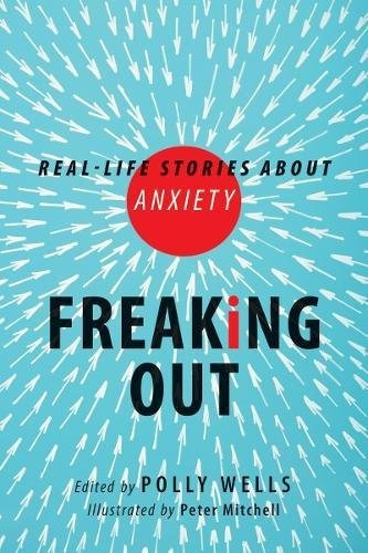 Freaking Out Reallife Stories About Anxiety